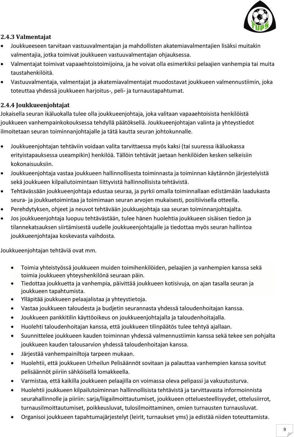 Vastuuvalmentaja, valmentajat ja akatemiavalmentajat muodostavat joukkueen valmennustiimin, joka toteuttaa yhdessä joukkueen harjoitus-, peli- ja turnaustapahtumat. 2.4.