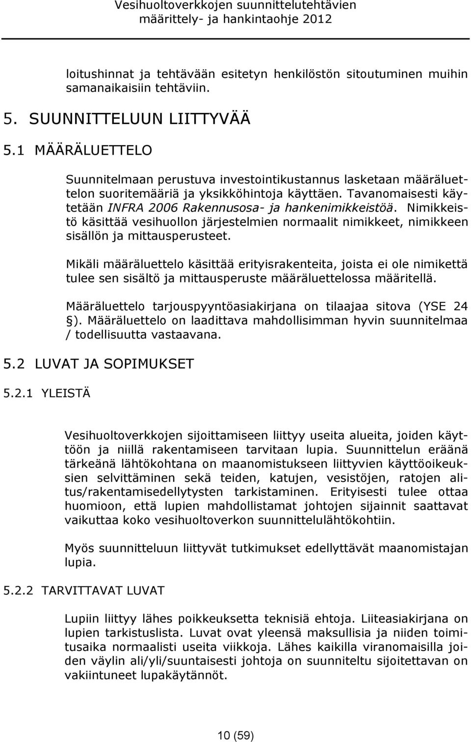 Nimikkeistö käsittää vesihuollon järjestelmien normaalit nimikkeet, nimikkeen sisällön ja mittausperusteet.