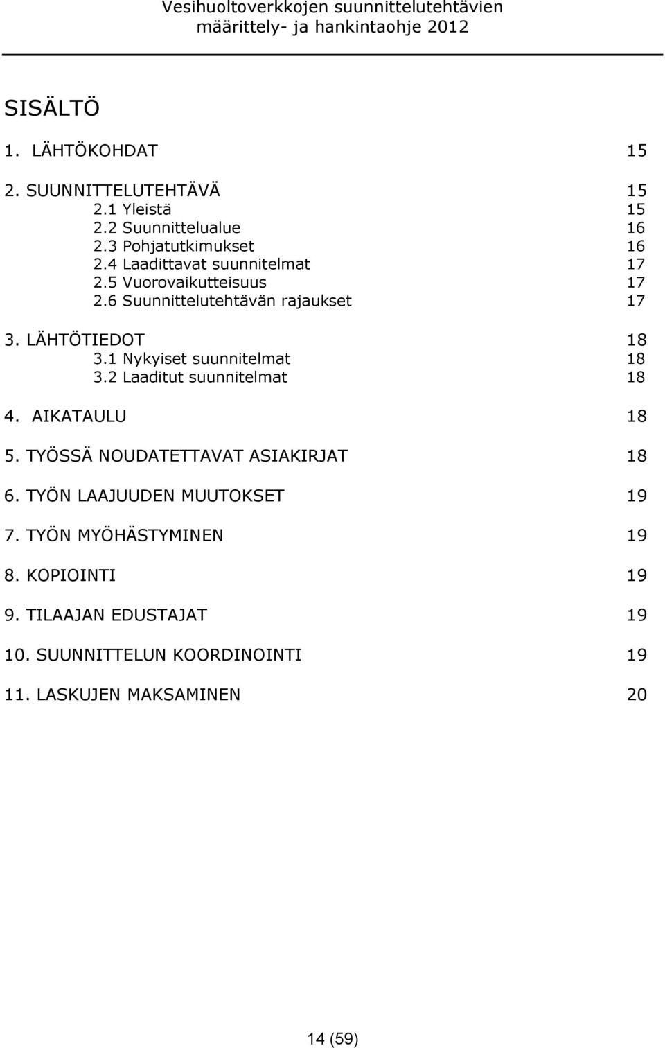 1 Nykyiset suunnitelmat 18 3.2 Laaditut suunnitelmat 18 4. AIKATAULU 18 5. TYÖSSÄ NOUDATETTAVAT ASIAKIRJAT 18 6.