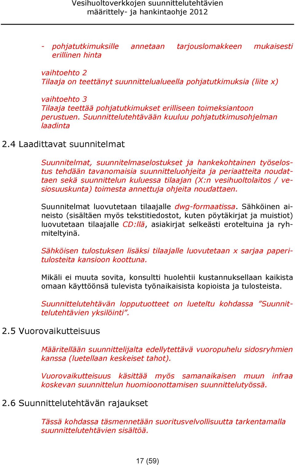 4 Laadittavat suunnitelmat Suunnitelmat, suunnitelmaselostukset ja hankekohtainen työselostus tehdään tavanomaisia suunnitteluohjeita ja periaatteita noudattaen sekä suunnittelun kuluessa tilaajan