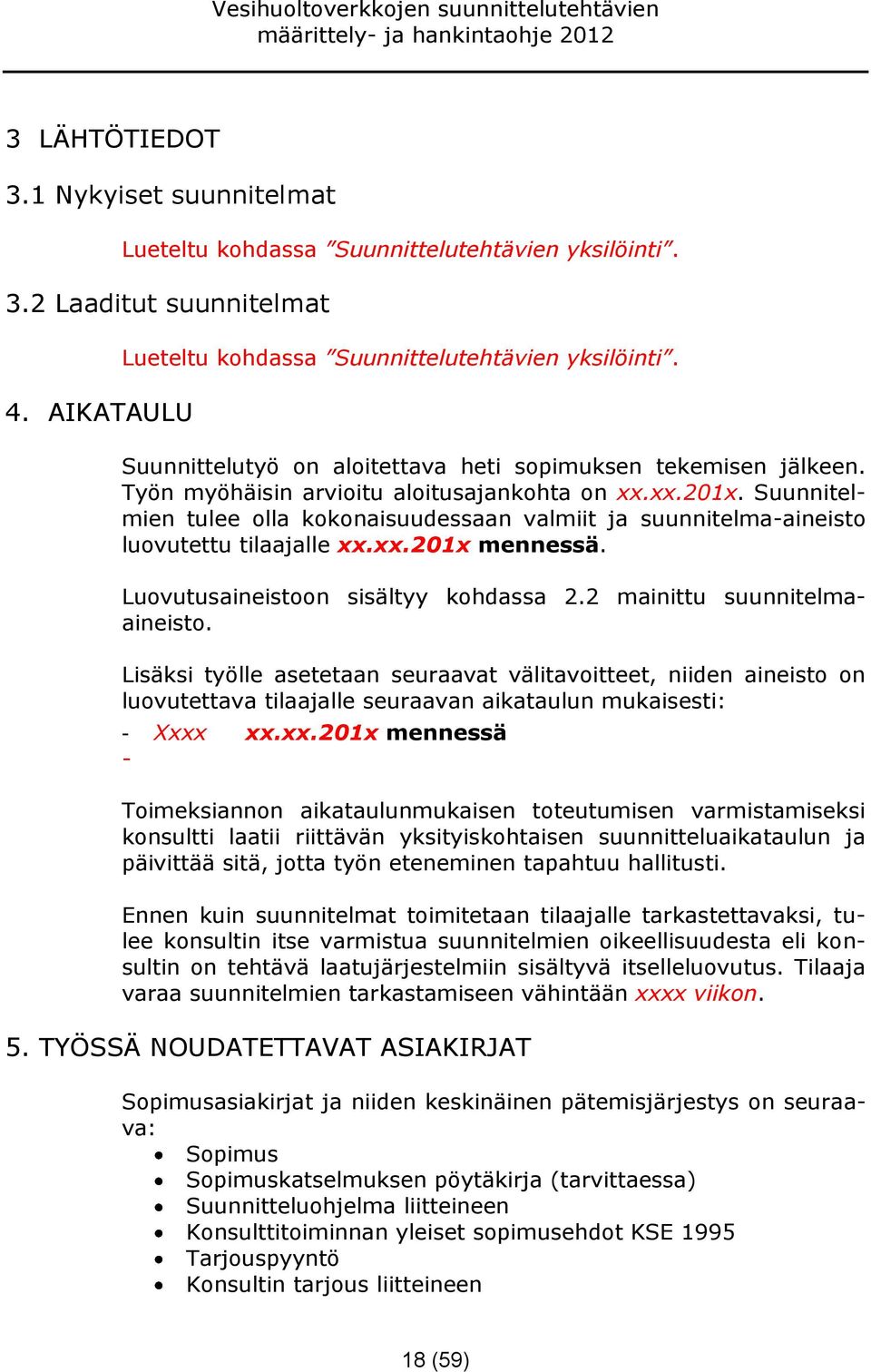 Suunnitelmien tulee olla kokonaisuudessaan valmiit ja suunnitelmaaineisto luovutettu tilaajalle xx.xx.201x mennessä. Luovutusaineistoon sisältyy kohdassa 2.2 mainittu suunnitelmaaineisto.