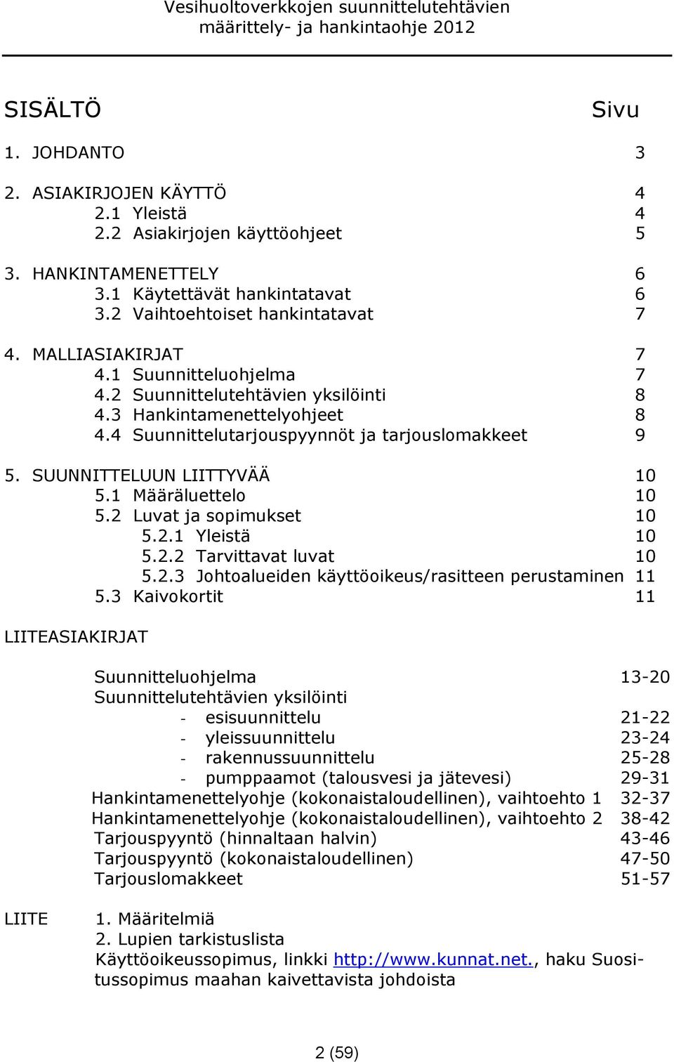 1 Määräluettelo 10 5.2 Luvat ja sopimukset 10 5.2.1 Yleistä 10 5.2.2 Tarvittavat luvat 10 5.2.3 Johtoalueiden käyttöoikeus/rasitteen perustaminen 11 5.