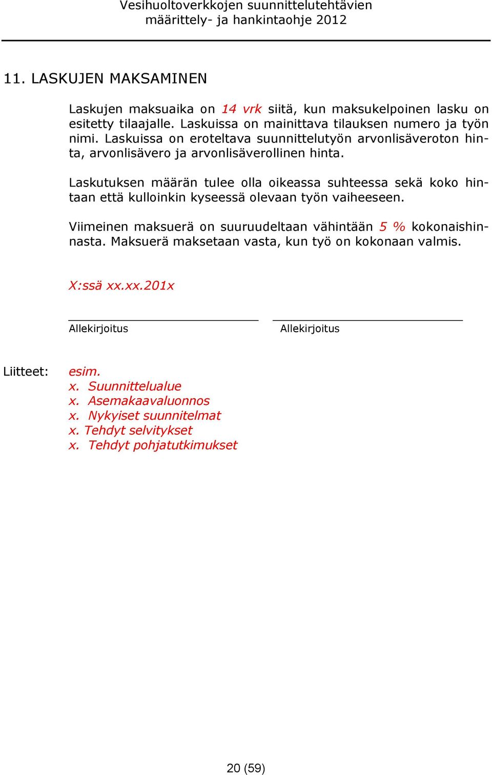 Laskutuksen määrän tulee olla oikeassa suhteessa sekä koko hintaan että kulloinkin kyseessä olevaan työn vaiheeseen.