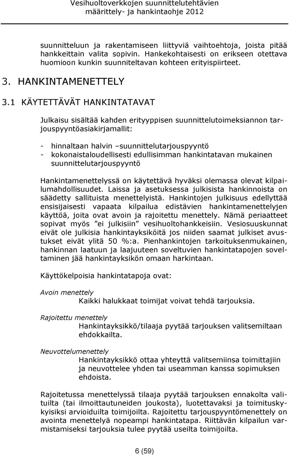1 KÄYTETTÄVÄT HANKINTATAVAT Julkaisu sisältää kahden erityyppisen suunnittelutoimeksiannon tarjouspyyntöasiakirjamallit: hinnaltaan halvin suunnittelutarjouspyyntö kokonaistaloudellisesti