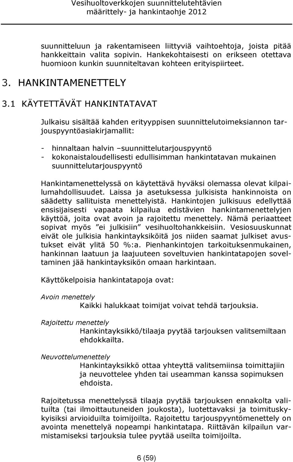 1 KÄYTETTÄVÄT HANKINTATAVAT Julkaisu sisältää kahden erityyppisen suunnittelutoimeksiannon tarjouspyyntöasiakirjamallit: hinnaltaan halvin suunnittelutarjouspyyntö kokonaistaloudellisesti