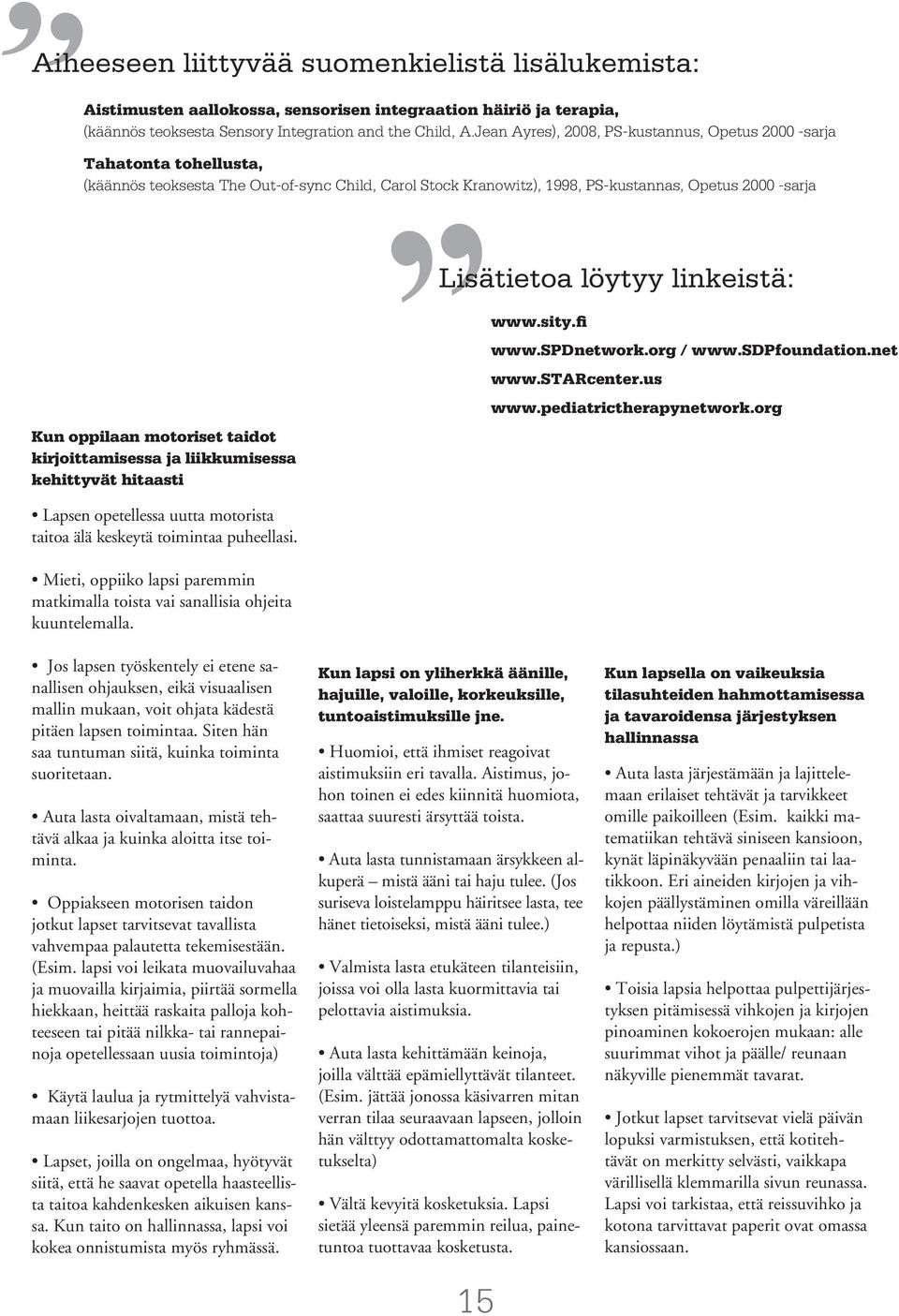 motoriset taidot kirjoittamisessa ja liikkumisessa kehittyvät hitaasti Lisätietoa löytyy linkeistä: www.sity.fi www.spdnetwork.org / www.sdpfoundation.net www.starcenter.us www.