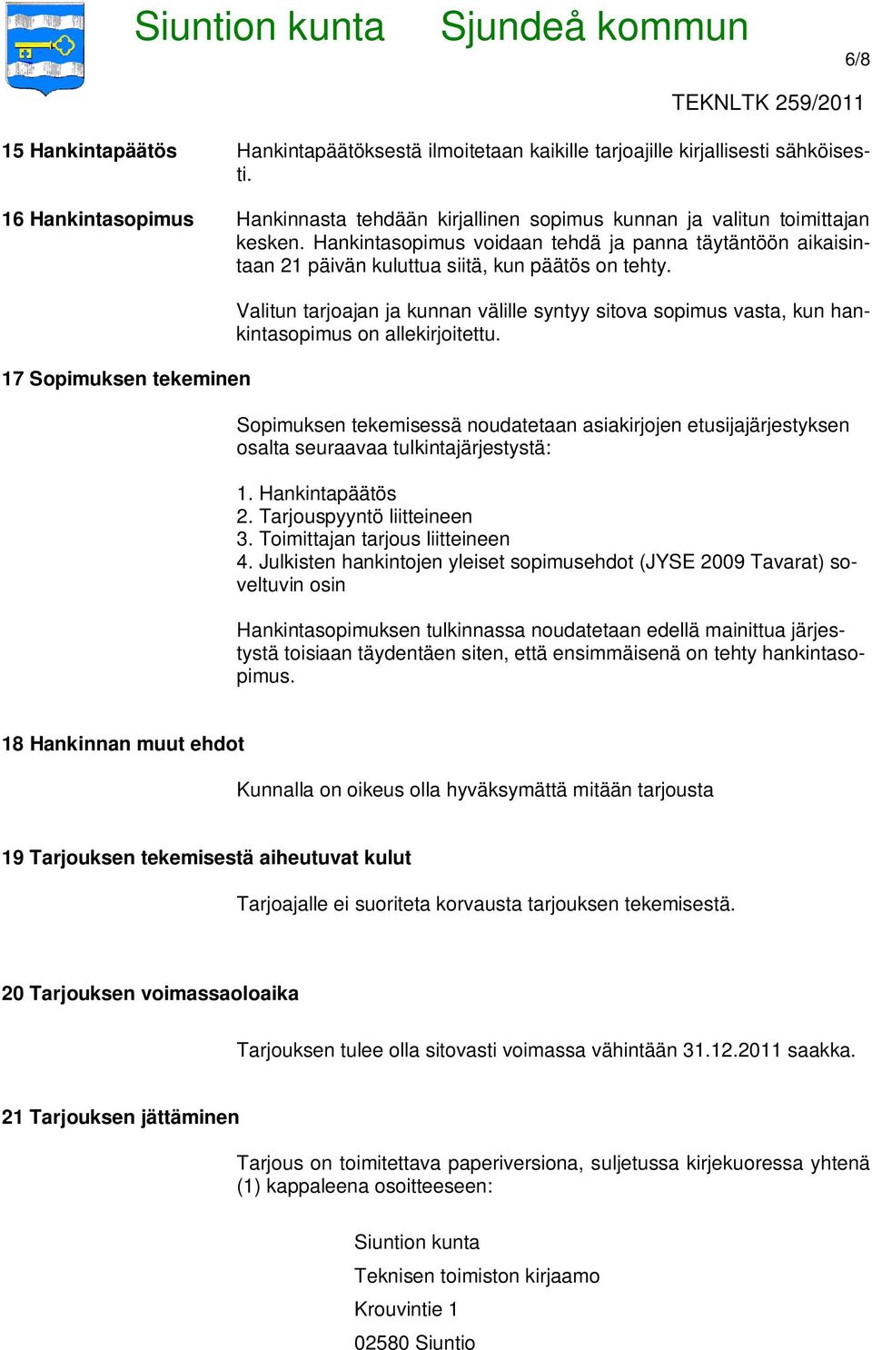 17 Sopimuksen tekeminen Valitun tarjoajan ja kunnan välille syntyy sitova sopimus vasta, kun hankintasopimus on allekirjoitettu.