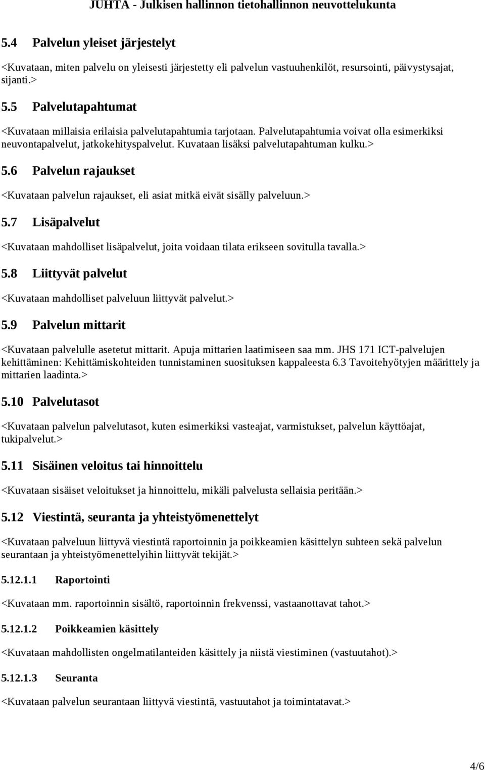 Kuvataan lisäksi palvelutapahtuman kulku.> 5.6 Palvelun rajaukset <Kuvataan palvelun rajaukset, eli asiat mitkä eivät sisälly palveluun.> 5.7 Lisäpalvelut <Kuvataan mahdolliset lisäpalvelut, joita voidaan tilata erikseen sovitulla tavalla.