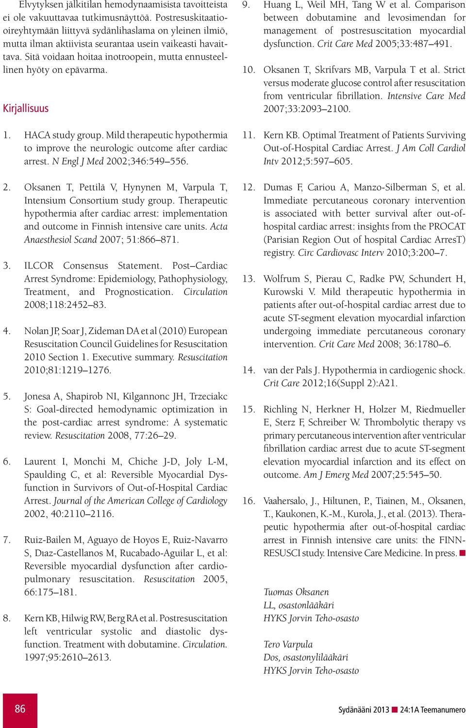 Sitä voidaan hoitaa inotroopein, mutta ennusteellinen hyöty on epävarma. Kirjallisuus 1. HACA study group. Mild therapeutic hypothermia to improve the neurologic outcome after cardiac arrest.