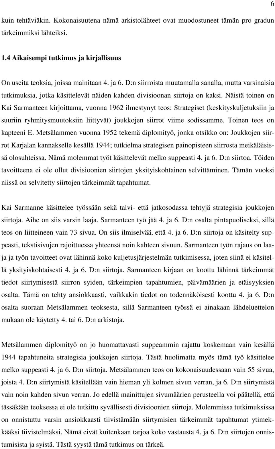 Näistä toinen on Kai Sarmanteen kirjoittama, vuonna 1962 ilmestynyt teos: Strategiset (keskityskuljetuksiin ja suuriin ryhmitysmuutoksiin liittyvät) joukkojen siirrot viime sodissamme.