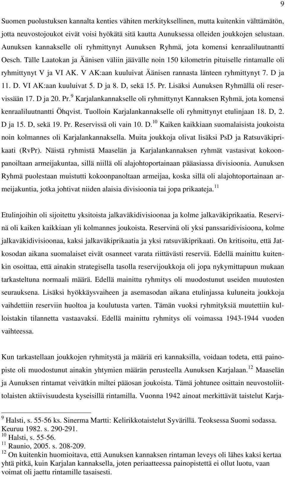 Tälle Laatokan ja Äänisen väliin jäävälle noin 150 kilometrin pituiselle rintamalle oli ryhmittynyt V ja VI AK. V AK:aan kuuluivat Äänisen rannasta länteen ryhmittynyt 7. D ja 11. D. VI AK:aan kuuluivat 5.