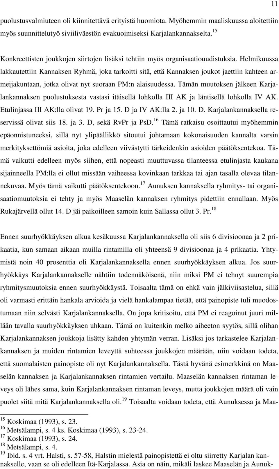 Helmikuussa lakkautettiin Kannaksen Ryhmä, joka tarkoitti sitä, että Kannaksen joukot jaettiin kahteen armeijakuntaan, jotka olivat nyt suoraan PM:n alaisuudessa.
