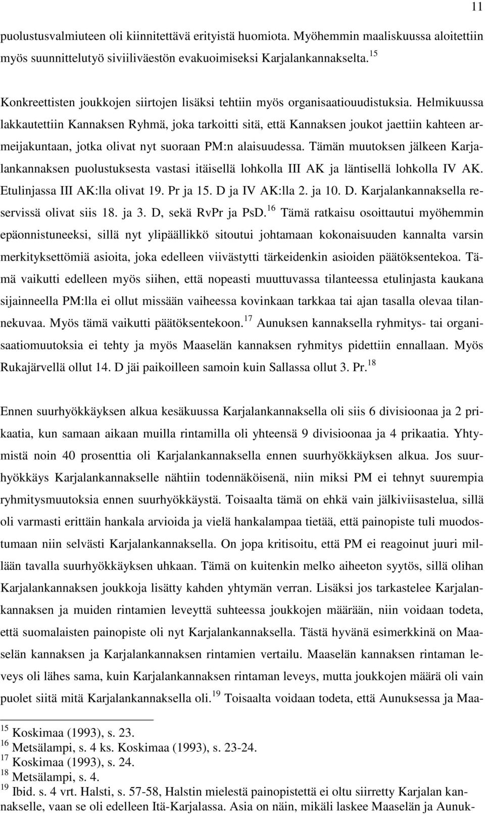 Helmikuussa lakkautettiin Kannaksen Ryhmä, joka tarkoitti sitä, että Kannaksen joukot jaettiin kahteen armeijakuntaan, jotka olivat nyt suoraan PM:n alaisuudessa.