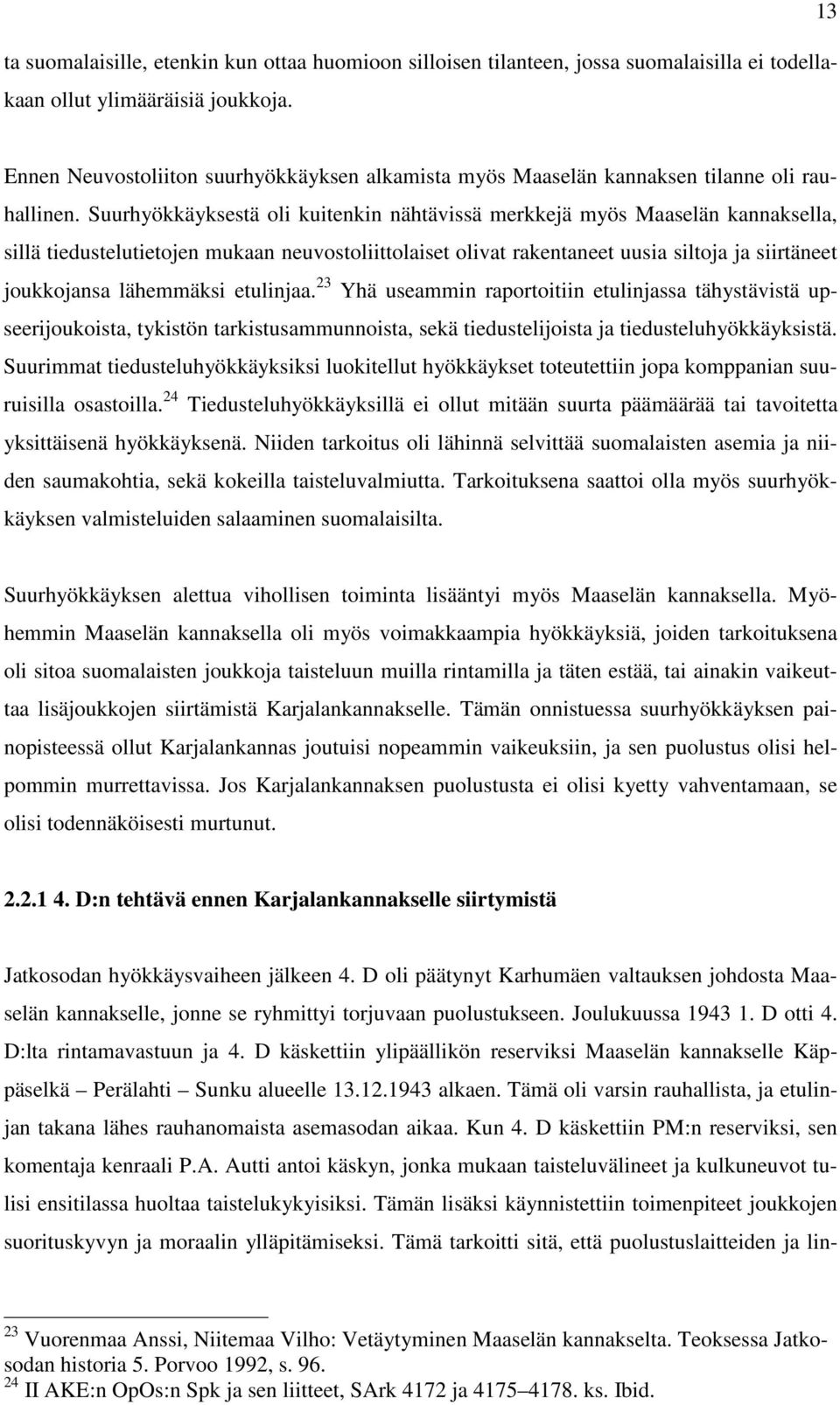 Suurhyökkäyksestä oli kuitenkin nähtävissä merkkejä myös Maaselän kannaksella, sillä tiedustelutietojen mukaan neuvostoliittolaiset olivat rakentaneet uusia siltoja ja siirtäneet joukkojansa