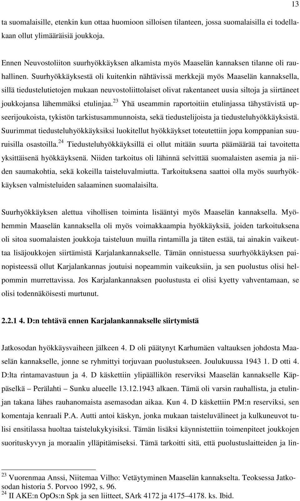 Suurhyökkäyksestä oli kuitenkin nähtävissä merkkejä myös Maaselän kannaksella, sillä tiedustelutietojen mukaan neuvostoliittolaiset olivat rakentaneet uusia siltoja ja siirtäneet joukkojansa