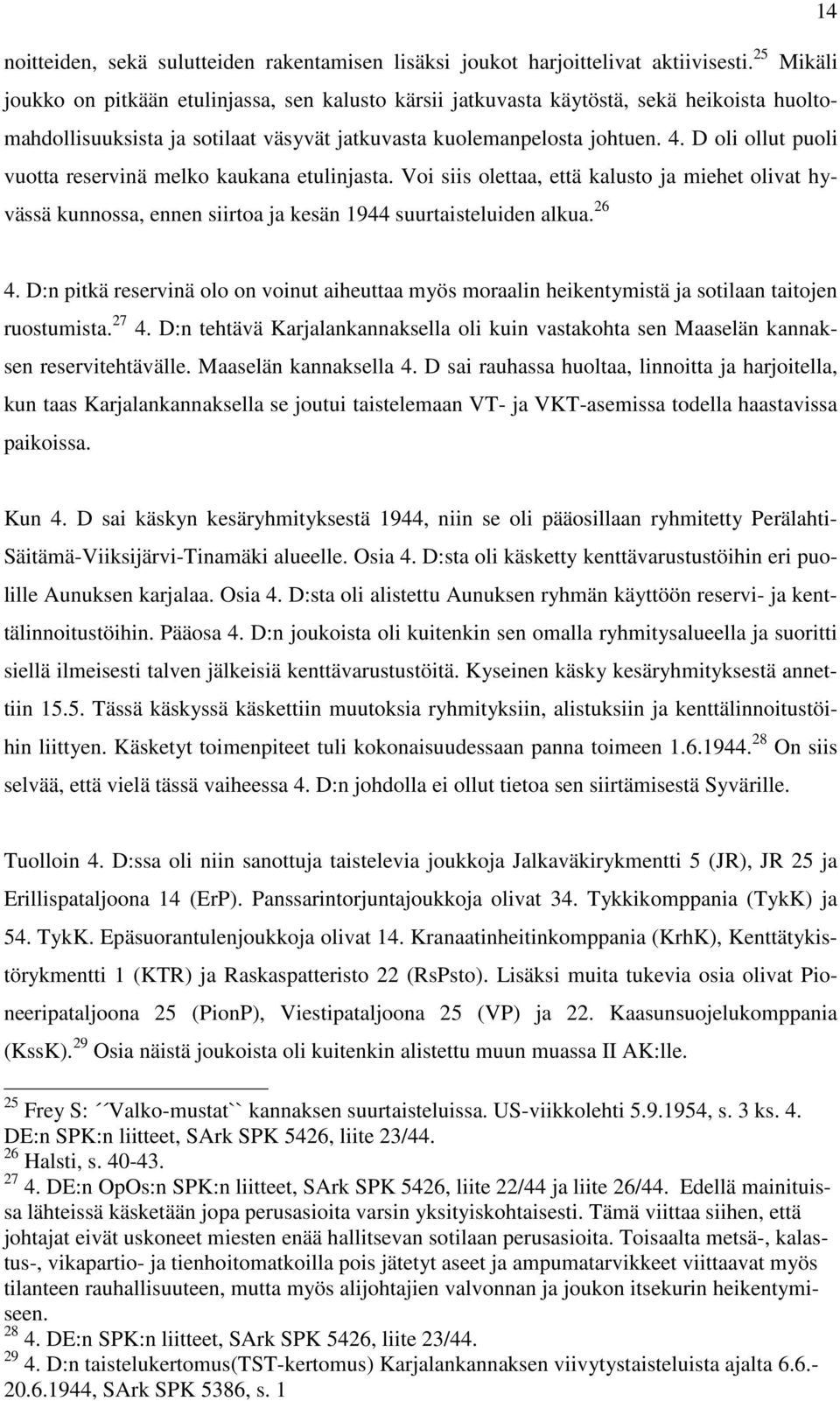 D oli ollut puoli vuotta reservinä melko kaukana etulinjasta. Voi siis olettaa, että kalusto ja miehet olivat hyvässä kunnossa, ennen siirtoa ja kesän 1944 suurtaisteluiden alkua. 26 4.