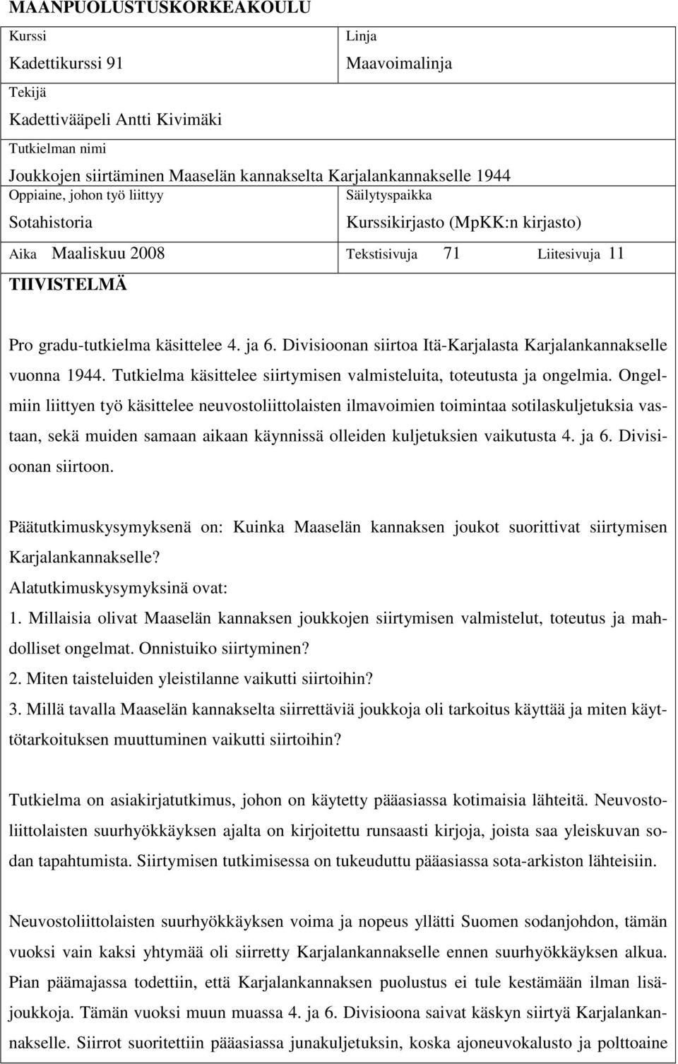 Divisioonan siirtoa Itä-Karjalasta Karjalankannakselle vuonna 1944. Tutkielma käsittelee siirtymisen valmisteluita, toteutusta ja ongelmia.