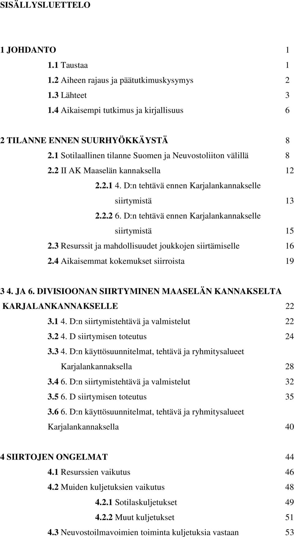 D:n tehtävä ennen Karjalankannakselle siirtymistä 15 2.3 Resurssit ja mahdollisuudet joukkojen siirtämiselle 16 2.4 Aikaisemmat kokemukset siirroista 19 3 4. JA 6.
