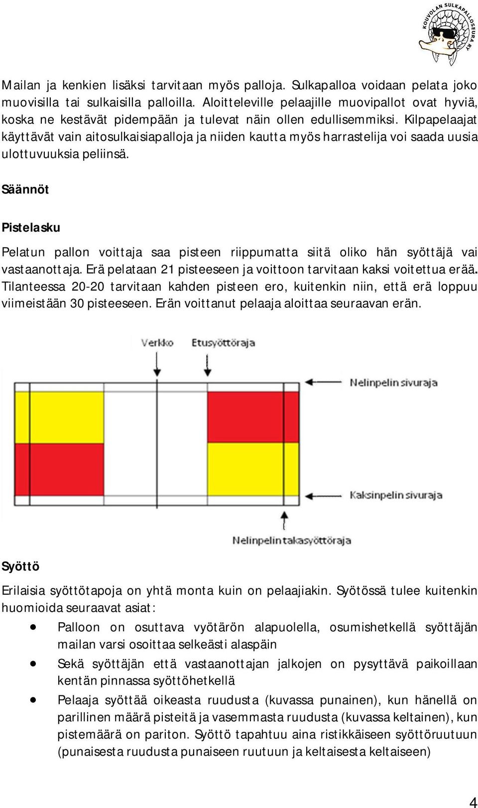 Kilpapelaajat käyttävät vain aitosulkaisiapalloja ja niiden kautta myös harrastelija voi saada uusia ulottuvuuksia peliinsä.