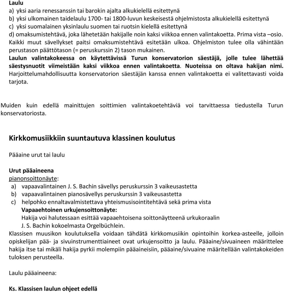 Kaikki muut sävellykset paitsi omaksumistehtävä esitetään ulkoa. Ohjelmiston tulee olla vähintään perustason päättötason (= peruskurssin 2) tason mukainen.