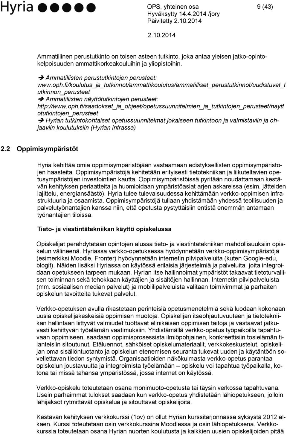 fi/koulutus_ja_tutkinnot/ammattikoulutus/ammatilliset_perustutkinnot/uudistuvat_t utkinnon_perusteet Ammatillisten näyttötutkintojen perusteet: http://www.oph.