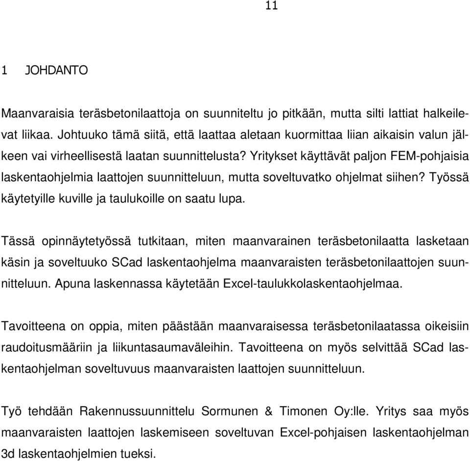 Yritykset käyttävät paljon FEM-pohjaisia laskentaohjelmia laattojen suunnitteluun, mutta soveltuvatko ohjelmat siihen? Työssä käytetyille kuville ja taulukoille on saatu lupa.