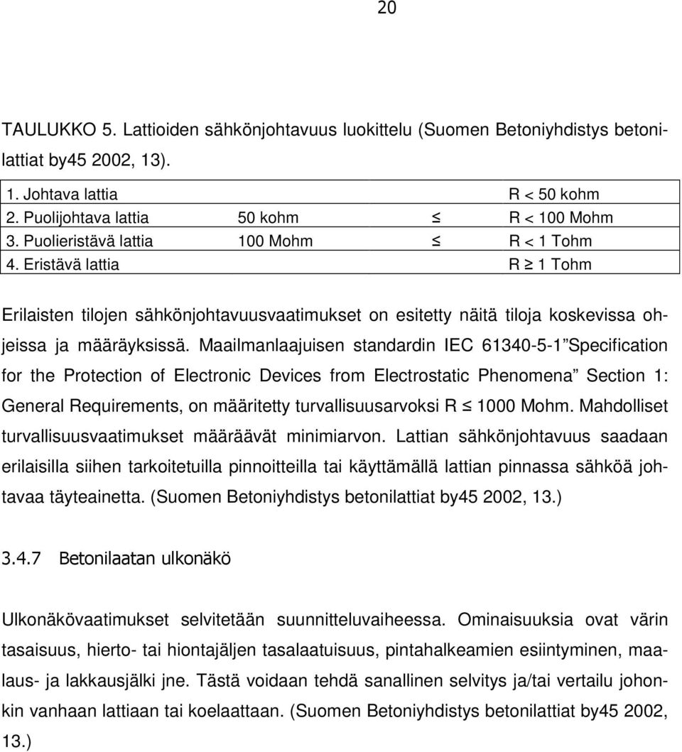 Maailmanlaajuisen standardin IEC 61340-5-1 Specification for the Protection of Electronic Devices from Electrostatic Phenomena Section 1: General Requirements, on määritetty turvallisuusarvoksi R