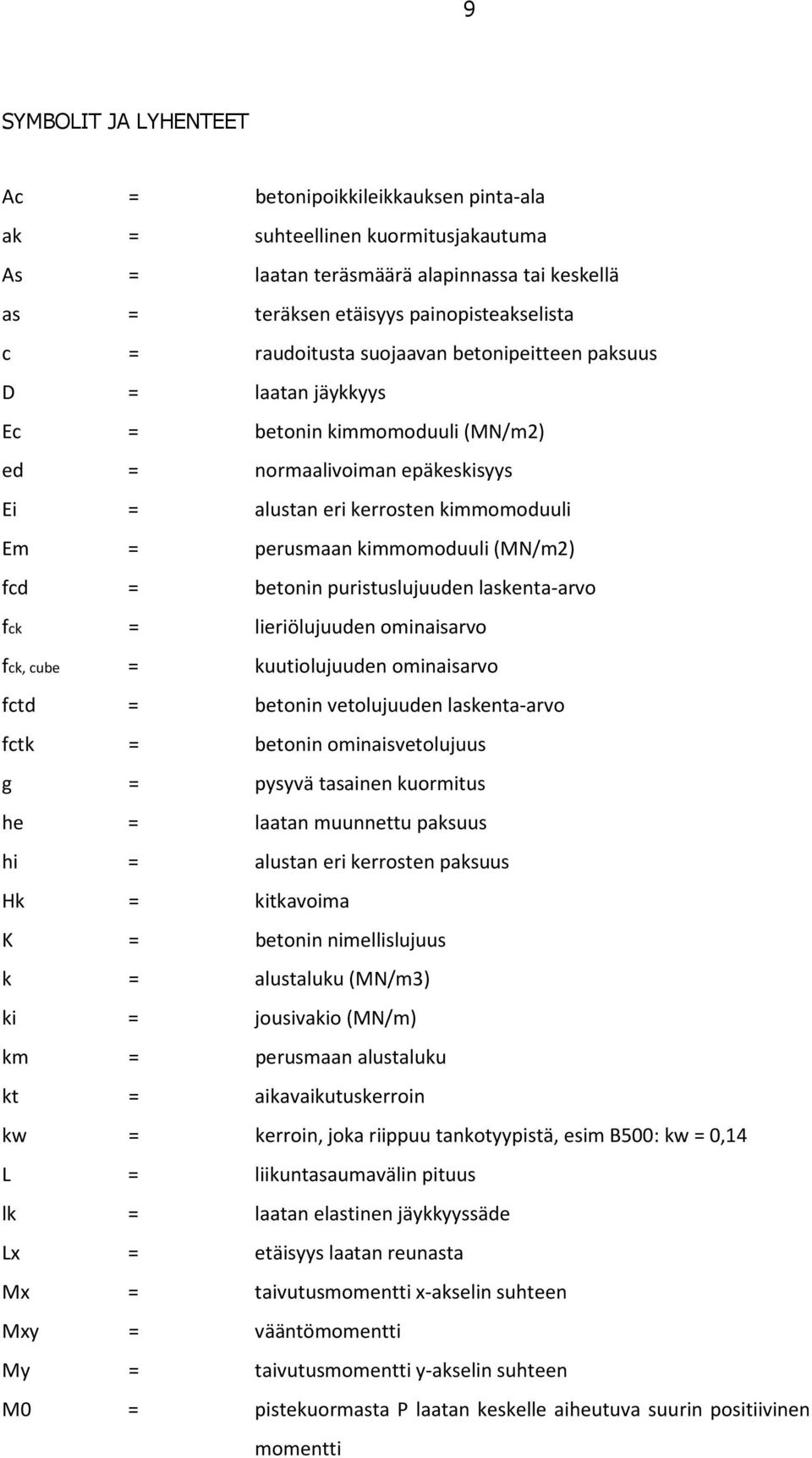 (MN/m2) fcd = betonin puristuslujuuden laskenta-arvo fck = lieriölujuuden ominaisarvo fck, cube = kuutiolujuuden ominaisarvo fctd = betonin vetolujuuden laskenta-arvo fctk = betonin ominaisvetolujuus