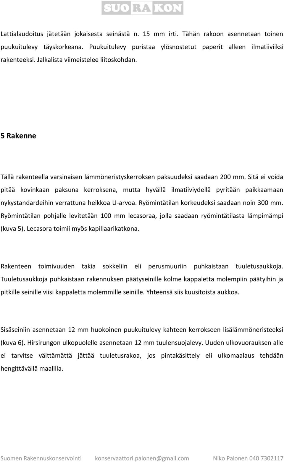 Sitä ei voida pitää kovinkaan paksuna kerroksena, mutta hyvällä ilmatiiviydellä pyritään paikkaamaan nykystandardeihin verrattuna heikkoa U-arvoa. Ryömintätilan korkeudeksi saadaan noin 300 mm.