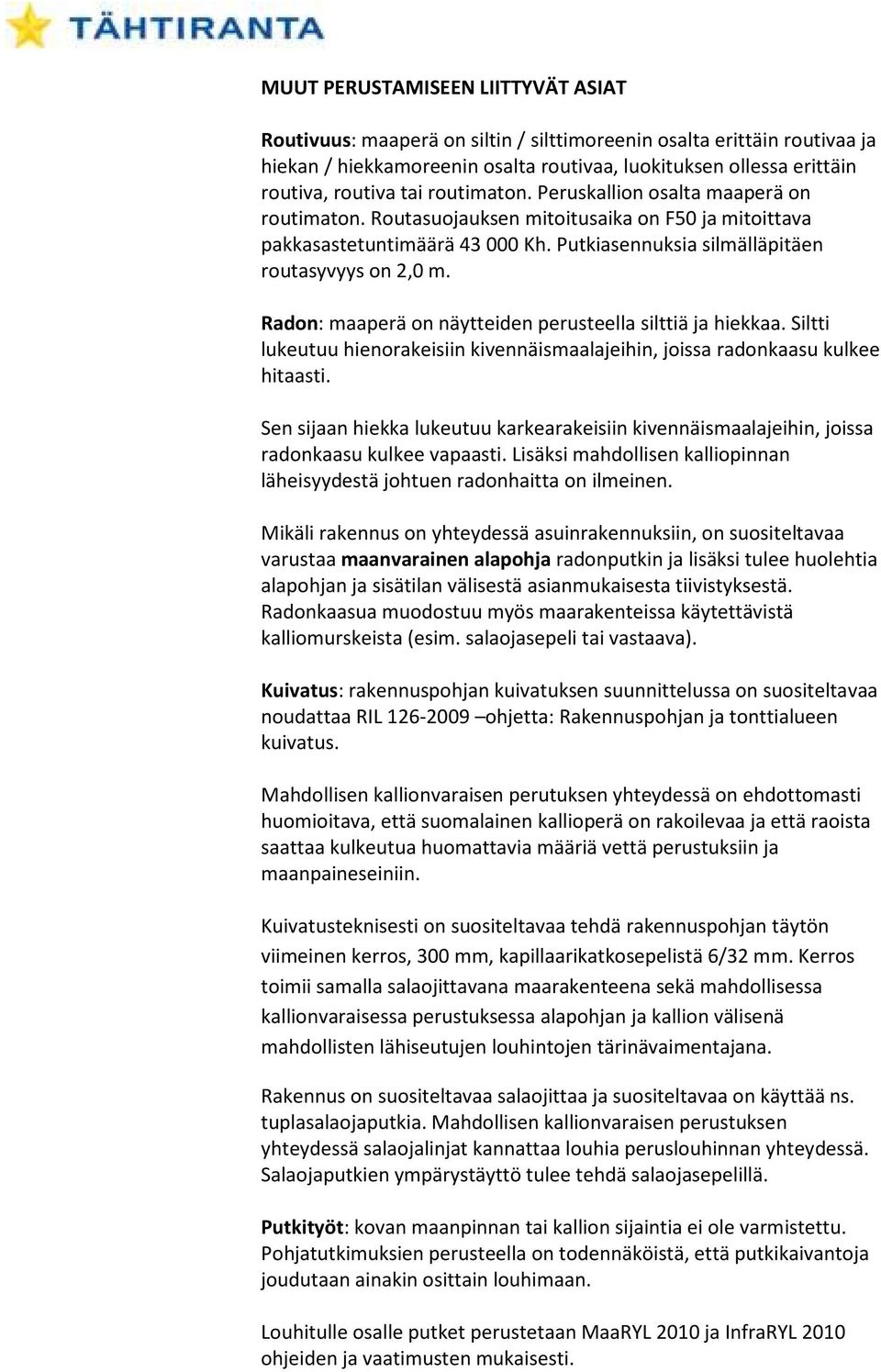 Radon: maaperä on näytteiden perusteella silttiä ja hiekkaa. Siltti lukeutuu hienorakeisiin kivennäismaalajeihin, joissa radonkaasu kulkee hitaasti.