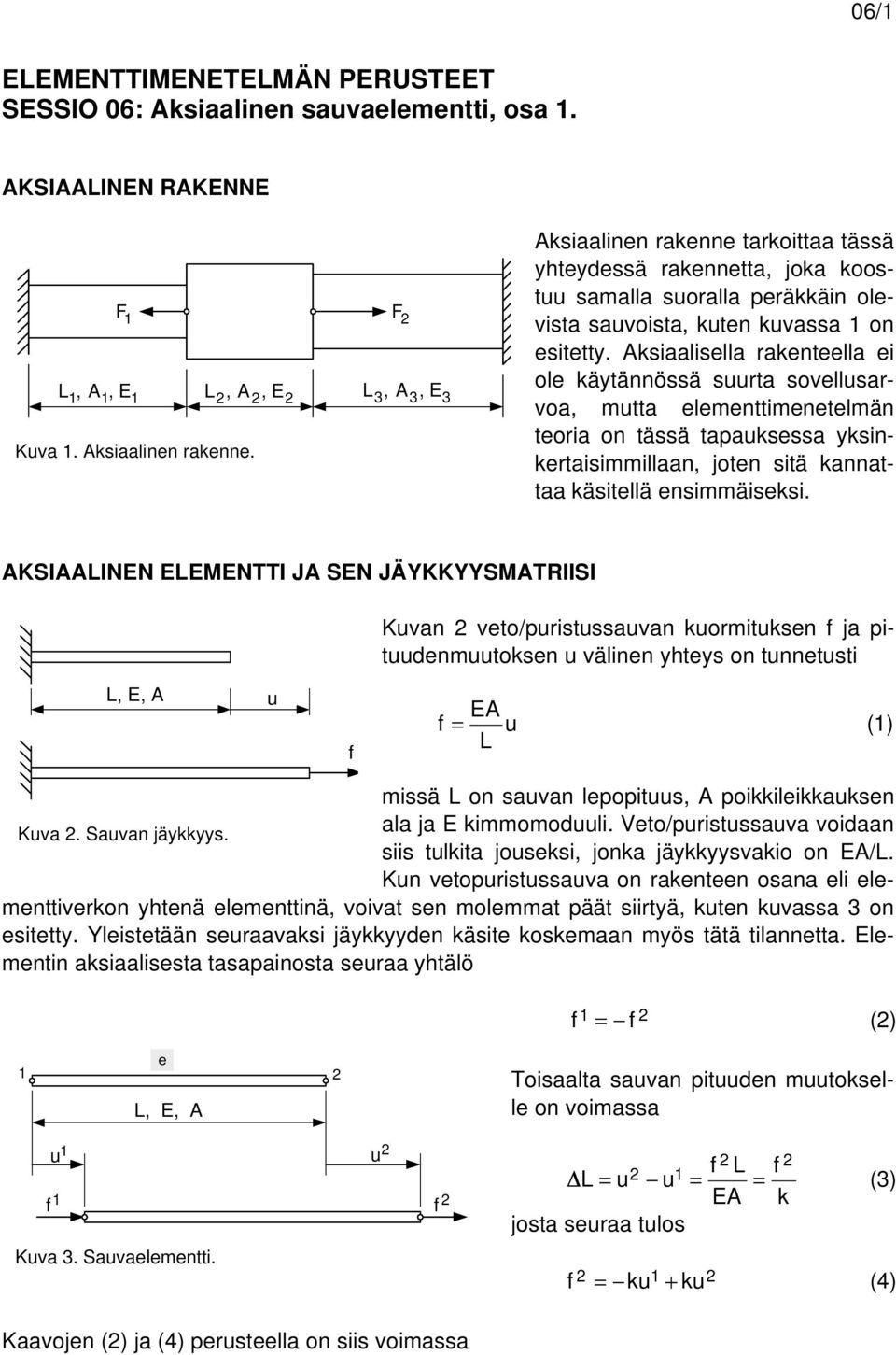 Asiaalisella raenteella ei ole äytännössä suurta sovellusarvoa, mutta elementtimenetelmän teoria on tässä tapausessa ysinertaisimmillaan, joten sitä annattaa äsitellä ensimmäisesi.