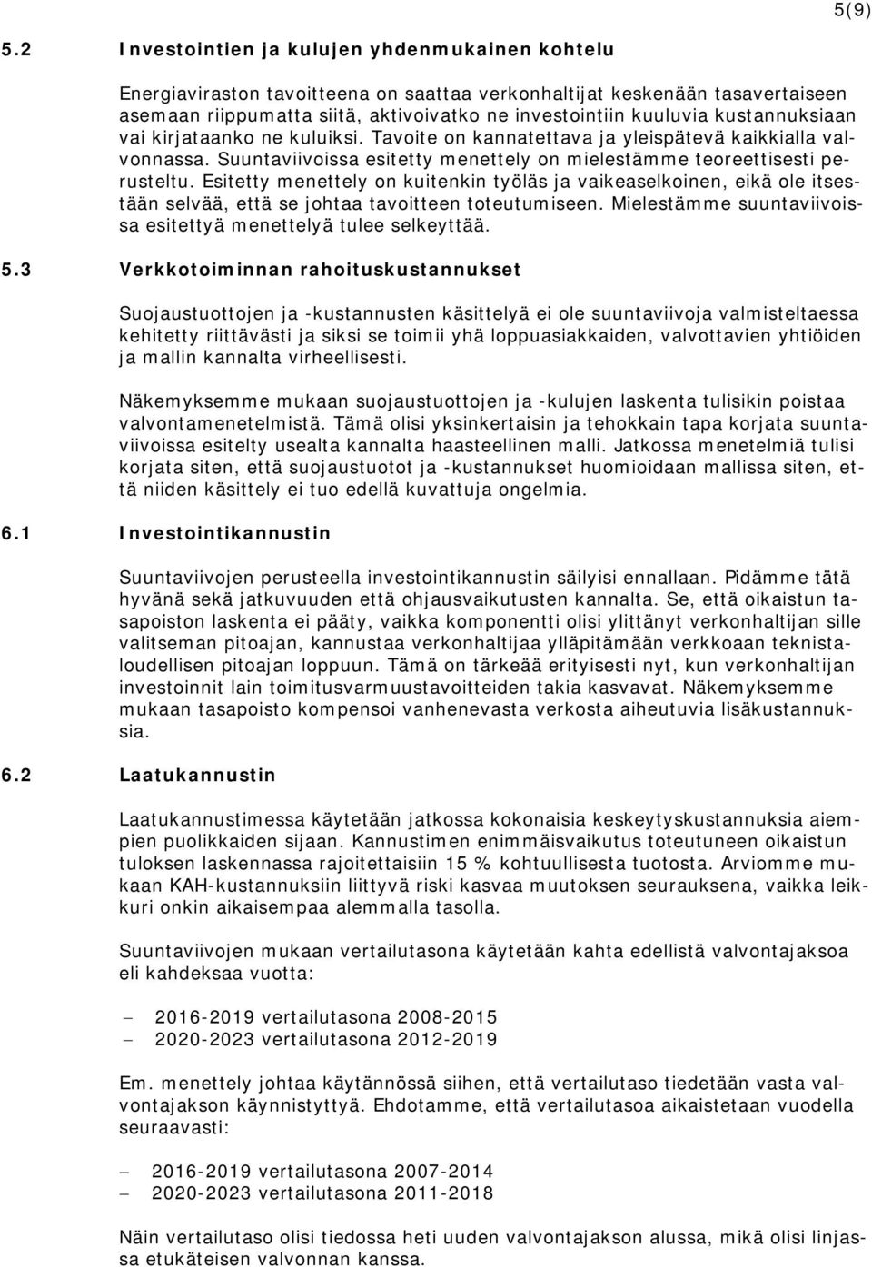 kustannuksiaan vai kirjataanko ne kuluiksi. Tavoite on kannatettava ja yleispätevä kaikkialla valvonnassa. Suuntaviivoissa esitetty menettely on mielestämme teoreettisesti perusteltu.