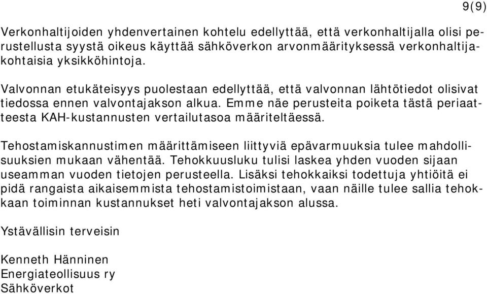 Emme näe perusteita poiketa tästä periaatteesta KAH-kustannusten vertailutasoa määriteltäessä. Tehostamiskannustimen määrittämiseen liittyviä epävarmuuksia tulee mahdollisuuksien mukaan vähentää.