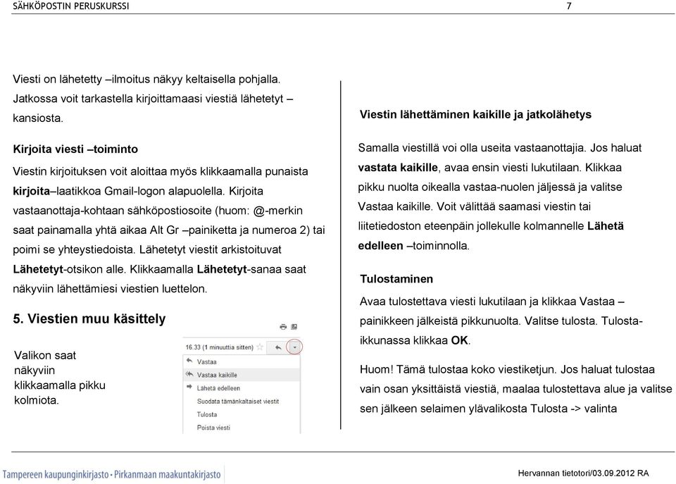 Kirjoita vastaanottaja-kohtaan sähköpostiosoite (huom: @-merkin saat painamalla yhtä aikaa Alt Gr painiketta ja numeroa 2) tai poimi se yhteystiedoista.