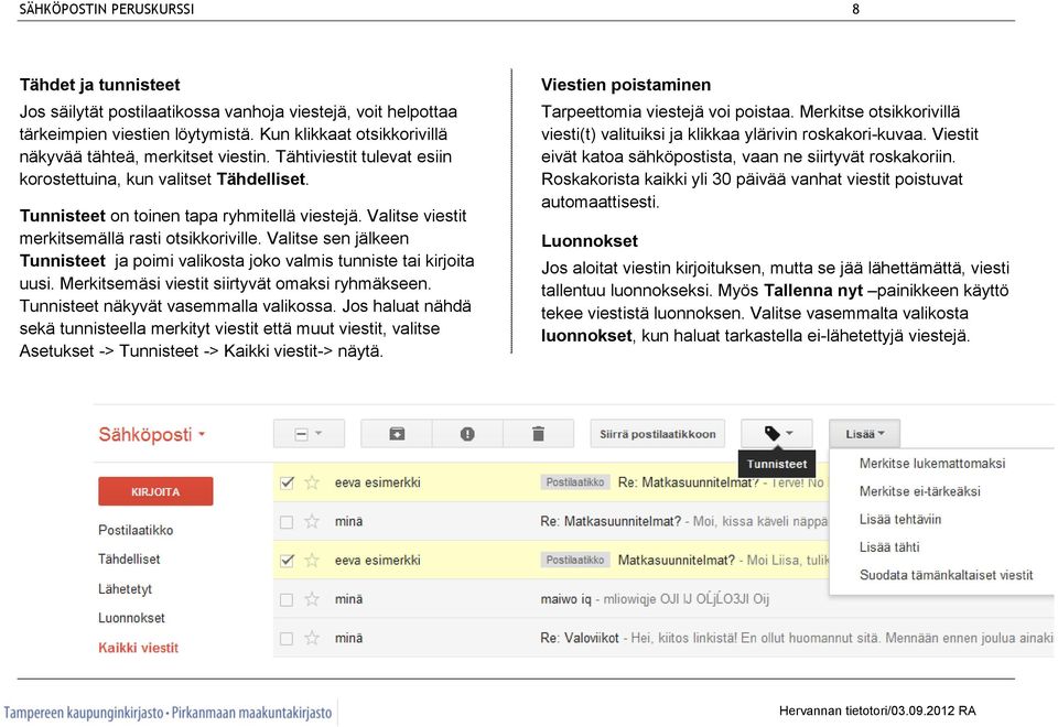 Valitse viestit merkitsemällä rasti otsikkoriville. Valitse sen jälkeen Tunnisteet ja poimi valikosta joko valmis tunniste tai kirjoita uusi. Merkitsemäsi viestit siirtyvät omaksi ryhmäkseen.