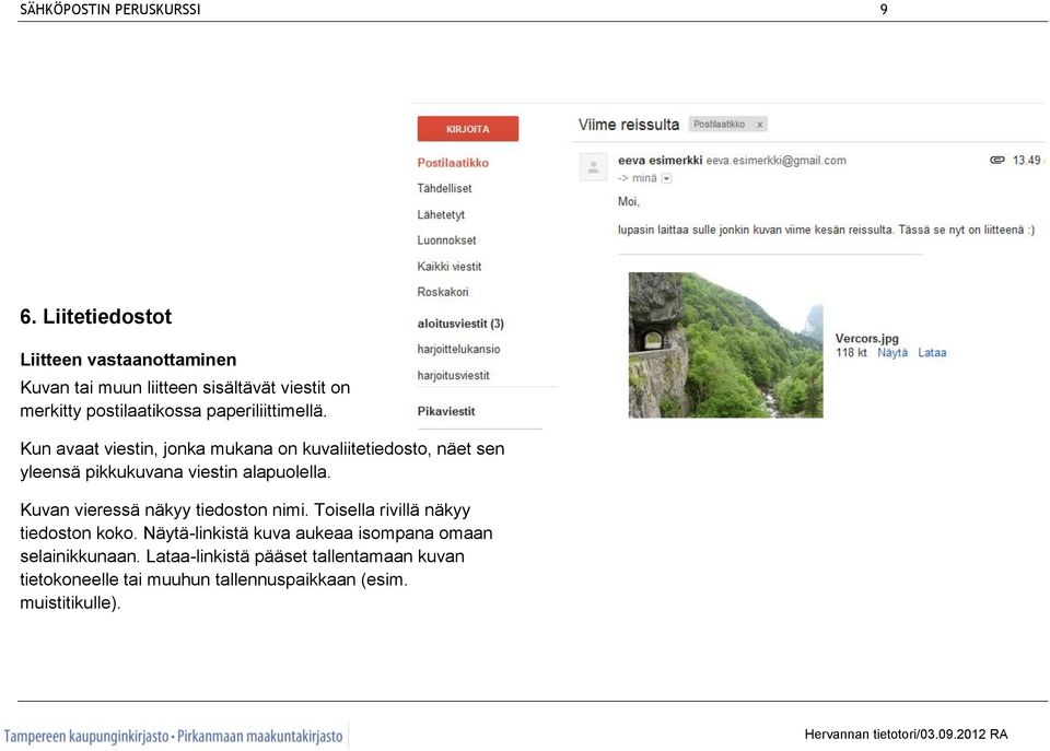paperiliittimellä. Kun avaat viestin, jonka mukana on kuvaliitetiedosto, näet sen yleensä pikkukuvana viestin alapuolella.