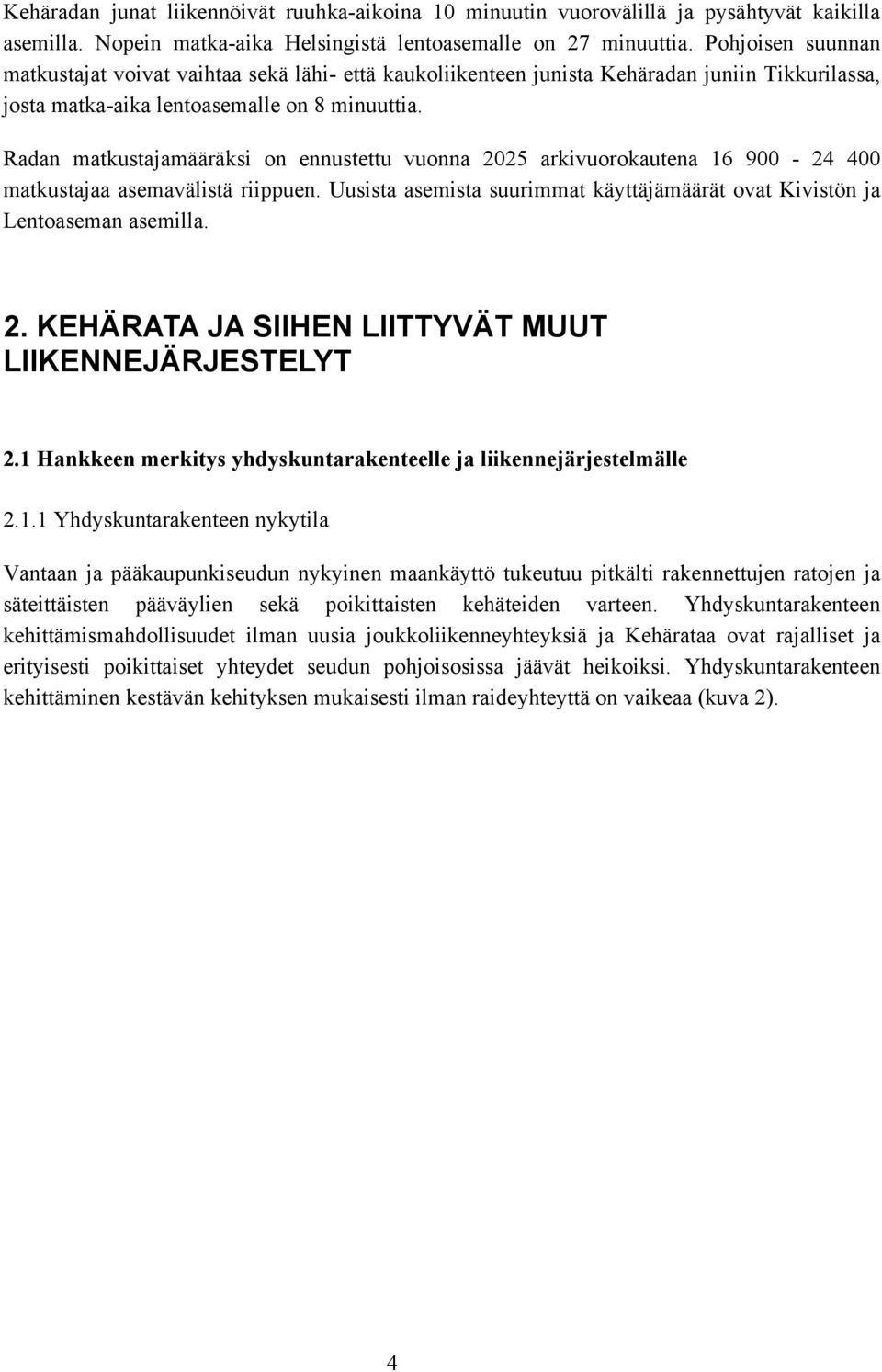 Radan matkustajamääräksi on ennustettu vuonna 225 arkivuorokautena 16 9-24 4 matkustajaa asemavälistä riippuen. Uusista asemista suurimmat käyttäjämäärät ovat Kivistön ja Lentoaseman asemilla. 2. KEHÄRATA JA SIIHEN LIITTYVÄT MUUT LIIKENNEJÄRJESTELYT 2.