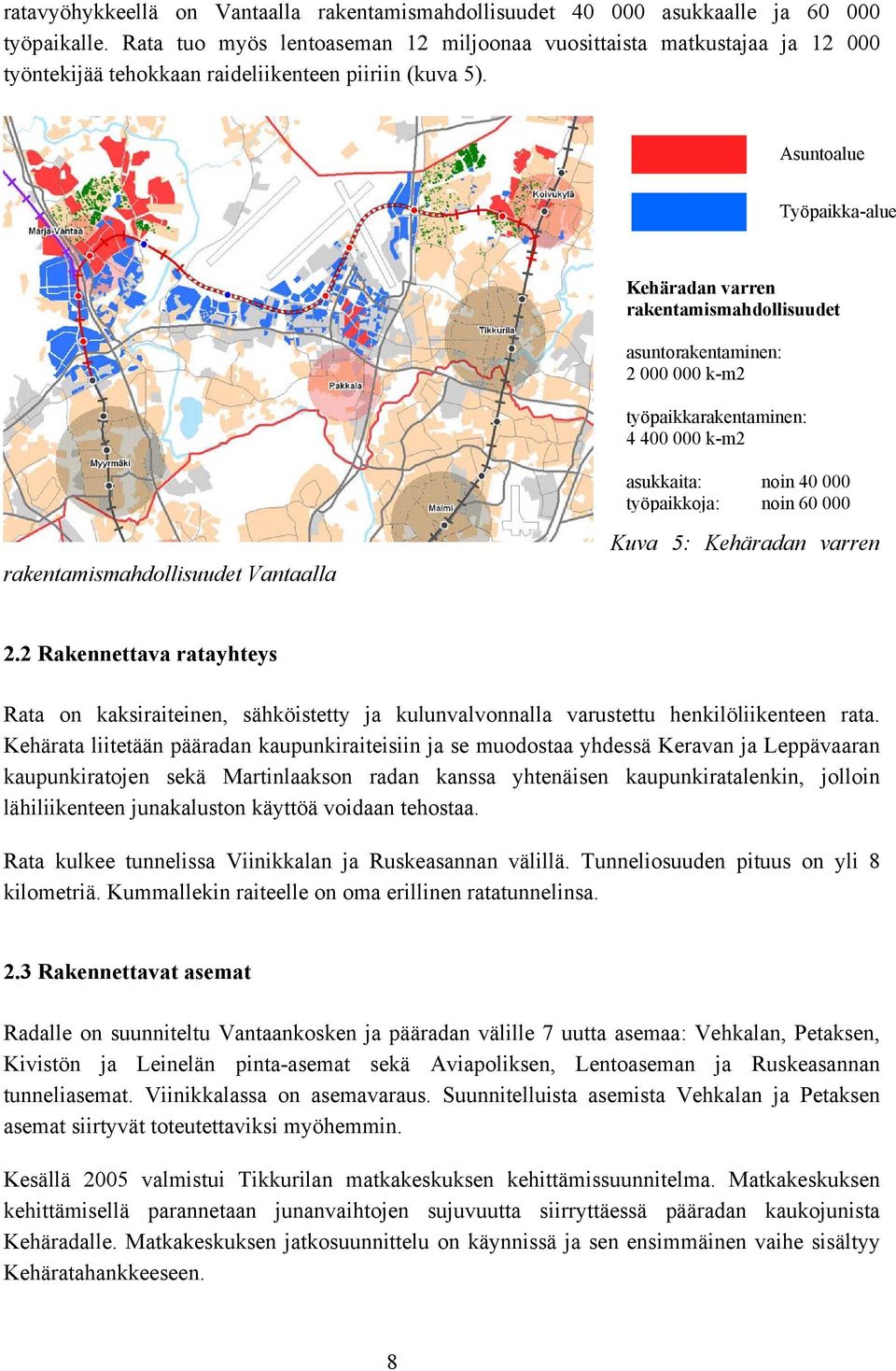 Asuntoalue Työpaikka-alue Kehäradan varren rakentamismahdollisuudet asuntorakentaminen: 2 k-m2 työpaikkarakentaminen: 4 4 k-m2 asukkaita: noin 4 työpaikkoja: noin 6 rakentamismahdollisuudet Vantaalla