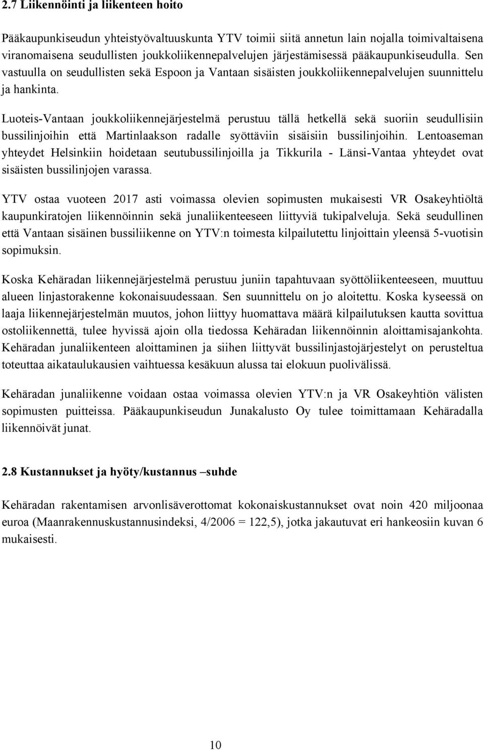Luoteis-Vantaan joukkoliikennejärjestelmä perustuu tällä hetkellä sekä suoriin seudullisiin bussilinjoihin että Martinlaakson radalle syöttäviin sisäisiin bussilinjoihin.