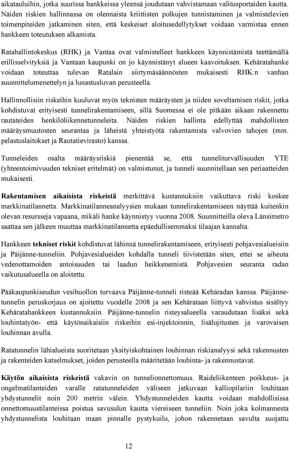 toteutuksen alkamista. Ratahallintokeskus (RHK) ja Vantaa ovat valmistelleet hankkeen käynnistämistä teettämällä erillisselvityksiä ja Vantaan kaupunki on jo käynnistänyt alueen kaavoituksen.