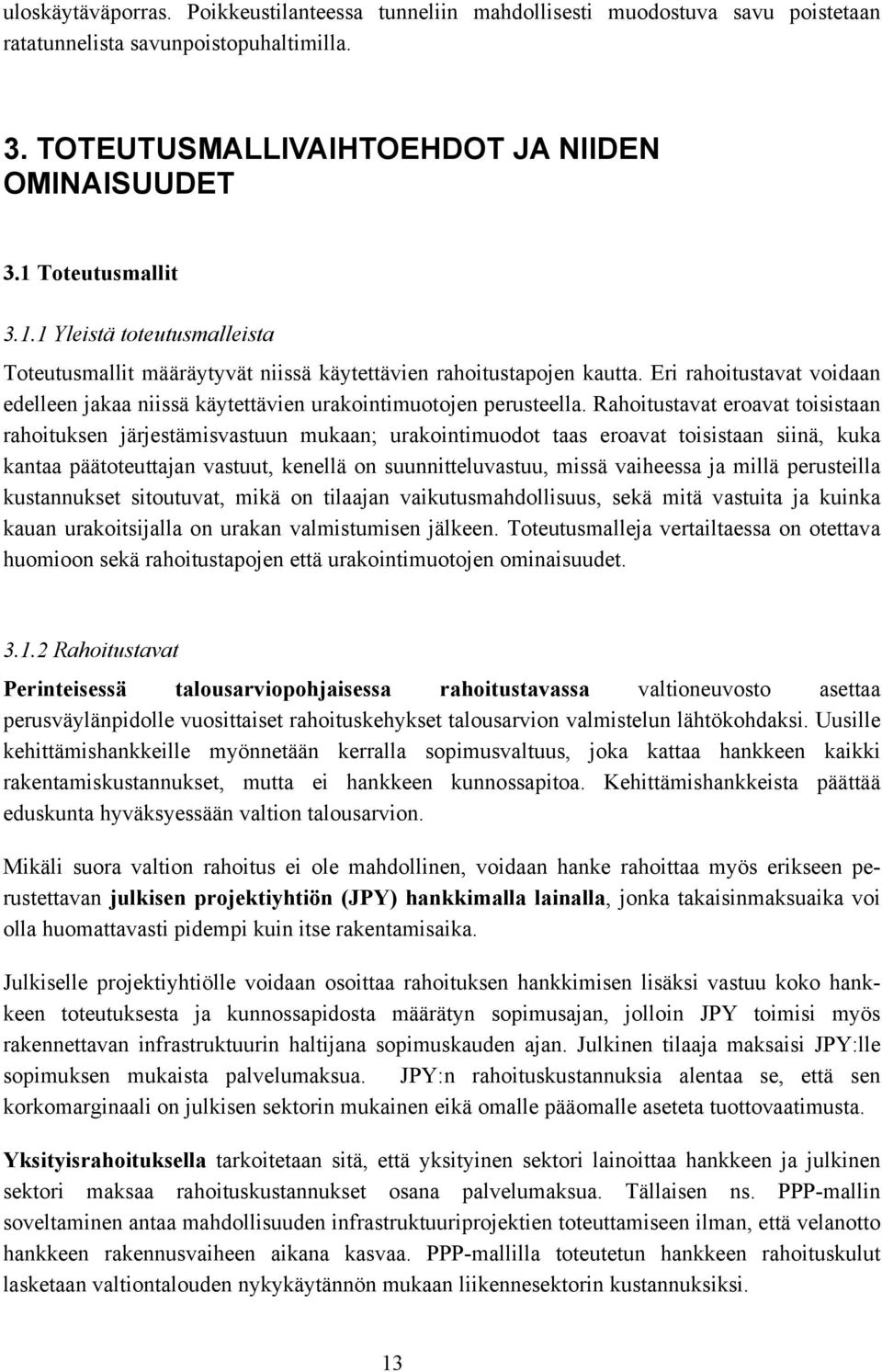 Eri rahoitustavat voidaan edelleen jakaa niissä käytettävien urakointimuotojen perusteella.