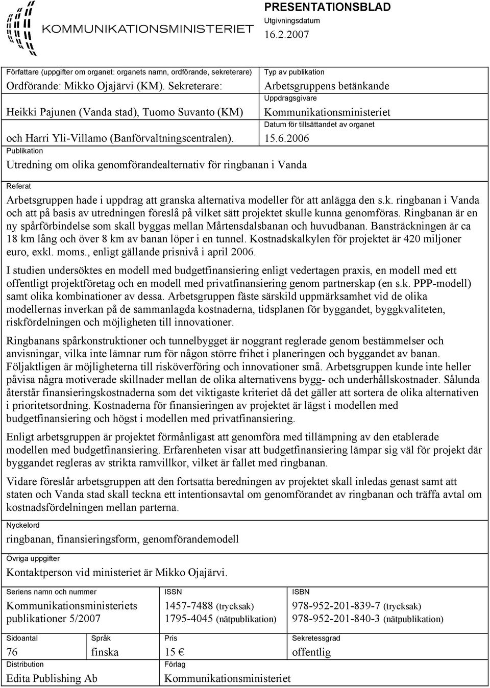 Typ av publikation Arbetsgruppens betänkande Uppdragsgivare Publikation Utredning om olika genomförandealternativ för ringbanan i Vanda Kommunikationsministeriet Datum för tillsättandet av organet 15.