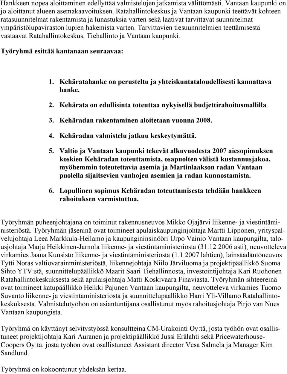 Tarvittavien tiesuunnitelmien teettämisestä vastaavat Ratahallintokeskus, Tiehallinto ja Vantaan kaupunki. Työryhmä esittää kantanaan seuraavaa: 1.