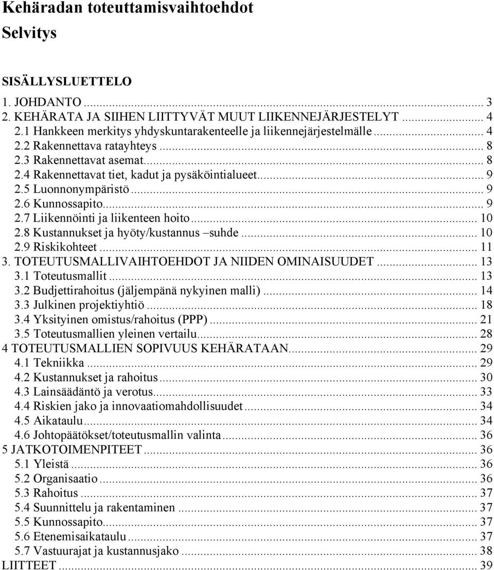 5 Luonnonympäristö... 9 2.6 Kunnossapito... 9 2.7 Liikennöinti ja liikenteen hoito... 1 2.8 Kustannukset ja hyöty/kustannus suhde... 1 2.9 Riskikohteet... 11 3.