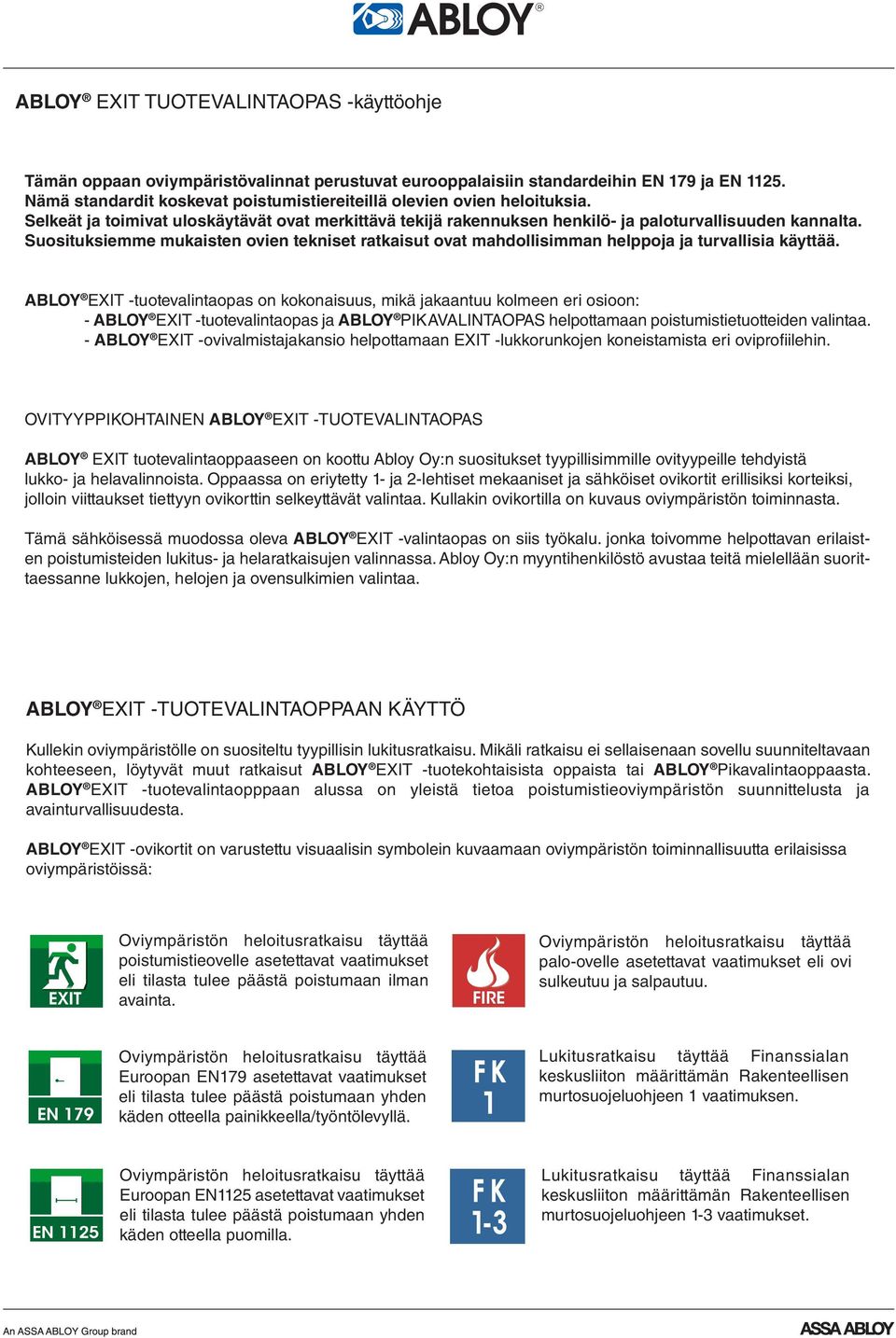 Suosituksiemme mukaisten ovien tekniset ratkaisut ovat mahdollisimman helppoja ja turvallisia käyttää.