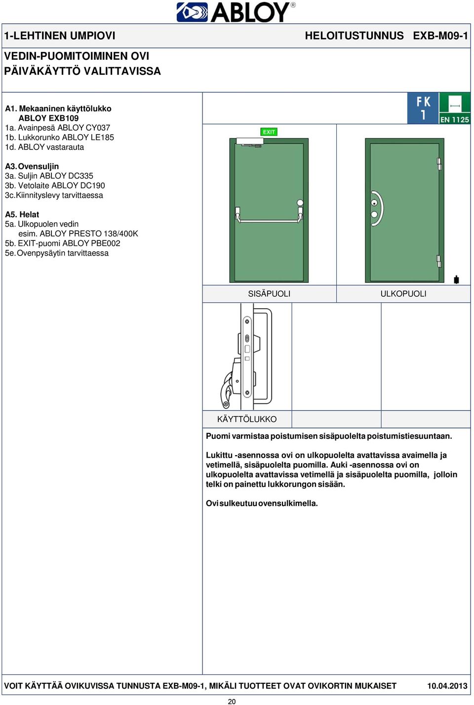 EXIT-puomi ABLOY PBE002 KÄYTTÖLUKKO Puomi varmistaa poistumisen sisäpuolelta poistumistiesuuntaan.