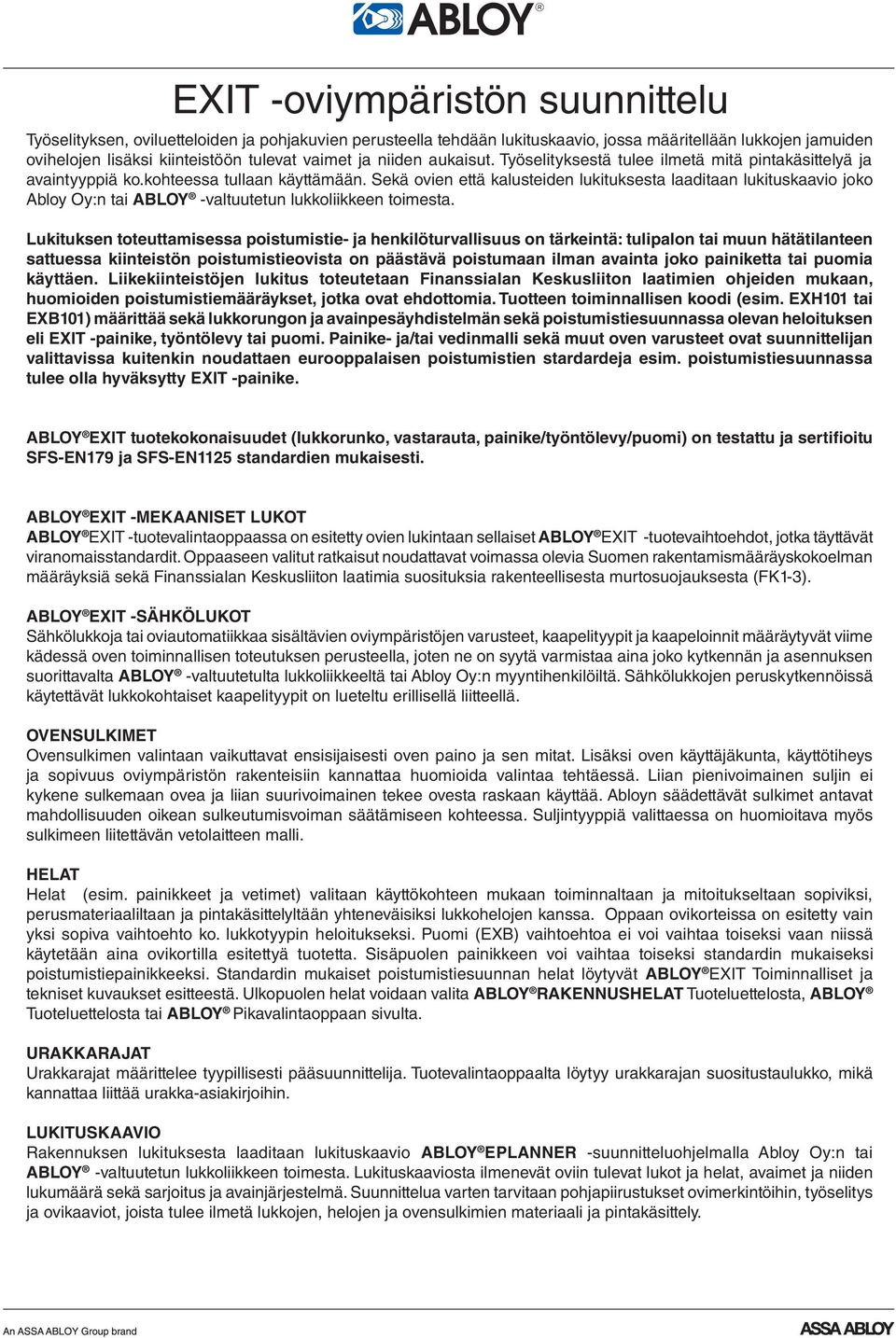 Sekä ovien että kalusteiden lukituksesta laaditaan lukituskaavio joko Abloy Oy:n tai ABLOY -valtuutetun lukkoliikkeen toimesta.