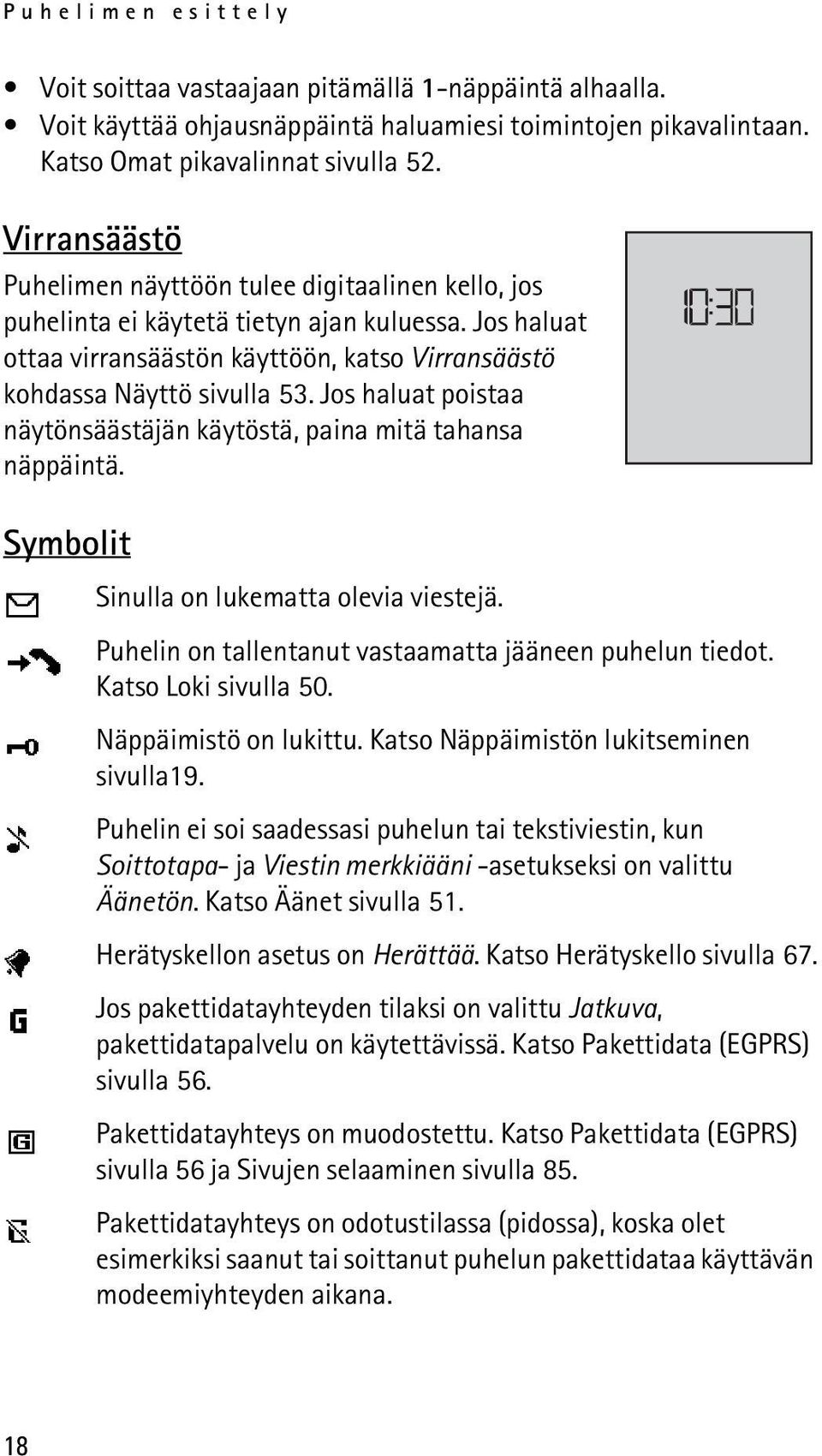 Jos haluat poistaa näytönsäästäjän käytöstä, paina mitä tahansa näppäintä. Symbolit Sinulla on lukematta olevia viestejä. Puhelin on tallentanut vastaamatta jääneen puhelun tiedot.