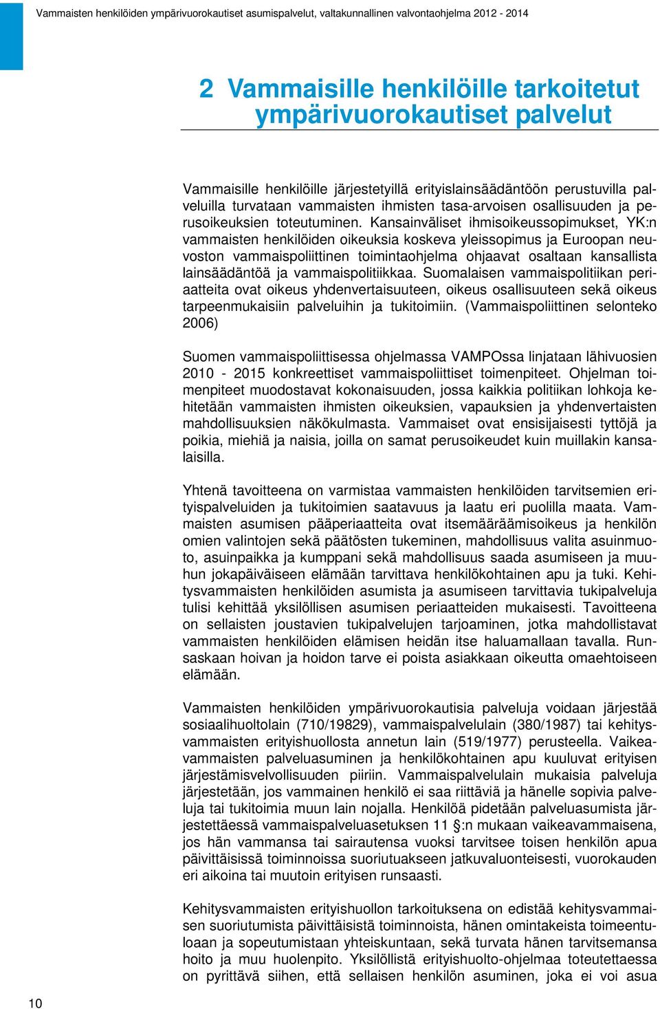 Kansainväliset ihmisoikeussopimukset, YK:n vammaisten henkilöiden oikeuksia koskeva yleissopimus ja Euroopan neuvoston vammaispoliittinen toimintaohjelma ohjaavat osaltaan kansallista lainsäädäntöä