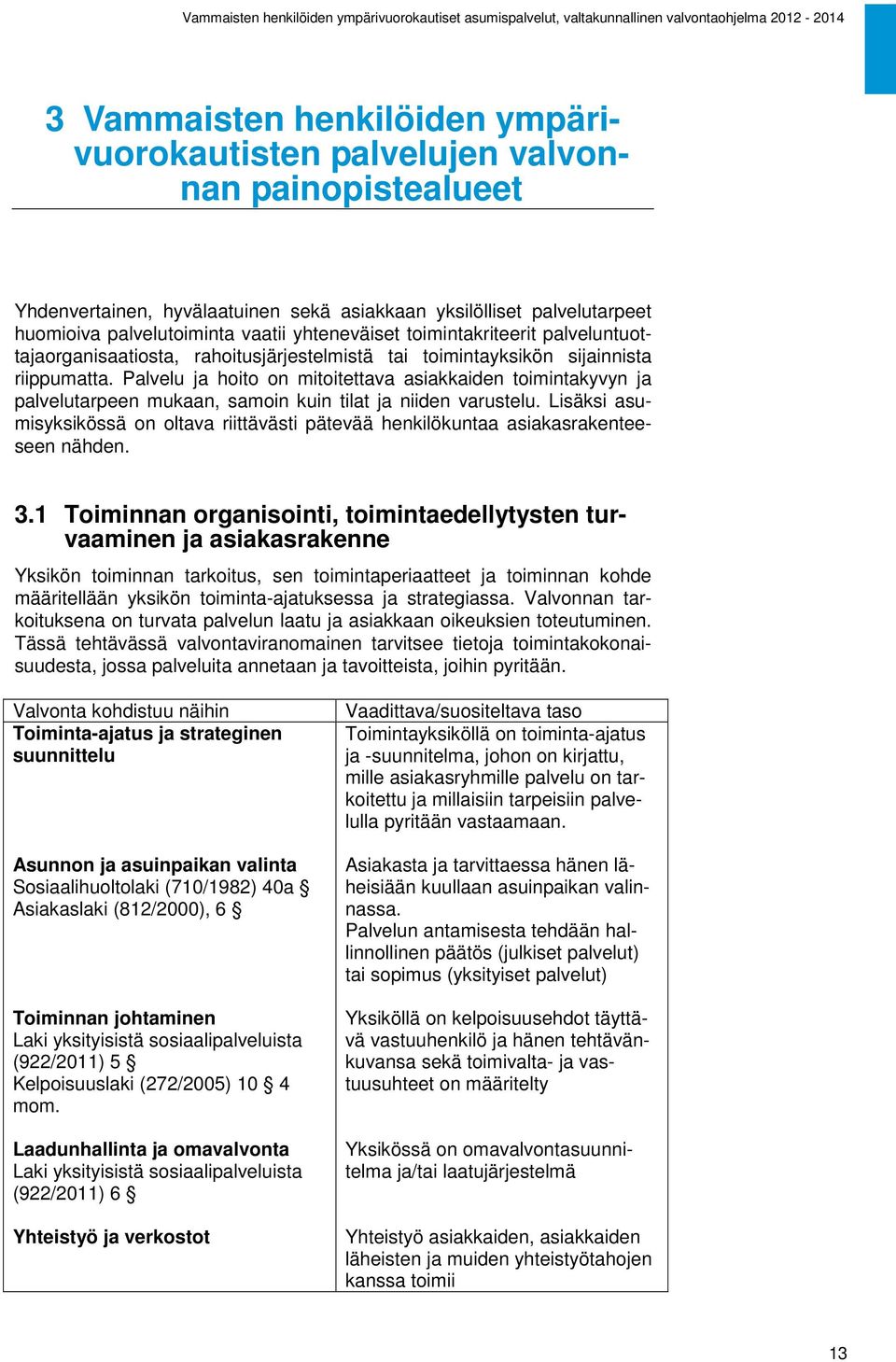 Palvelu ja hoito on mitoitettava asiakkaiden toimintakyvyn ja palvelutarpeen mukaan, samoin kuin tilat ja niiden varustelu.